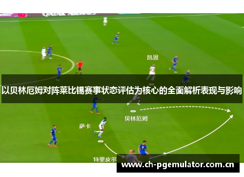 以贝林厄姆对阵莱比锡赛事状态评估为核心的全面解析表现与影响 以贝林厄姆对阵莱比锡赛事状态评估为核心的全面解析表现与影响