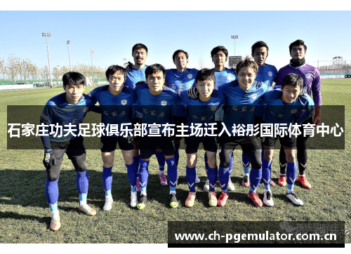 石家庄功夫足球俱乐部宣布主场迁入裕彤国际体育中心 石家庄功夫足球俱乐部宣布主场迁入裕彤国际体育中心