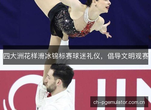 四大洲花样滑冰锦标赛球迷礼仪，倡导文明观赛